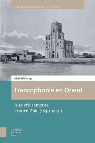 Francophonie en Orient: Aux croisements France-Asie (1840-1940)