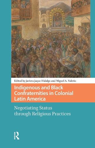 Indigenous and Black Confraternities in Colonial Latin America: Negotiating Status through Religious Practices