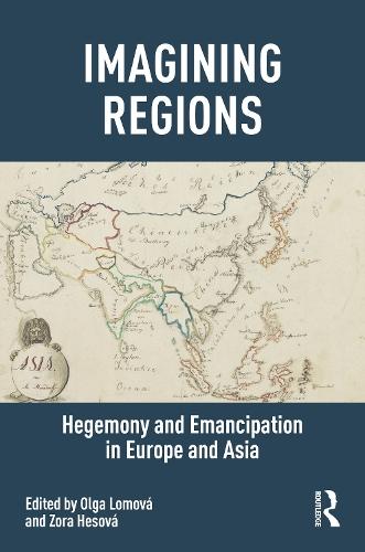 Imagining Regions: Hegemony and Emancipation in Europe and Asia