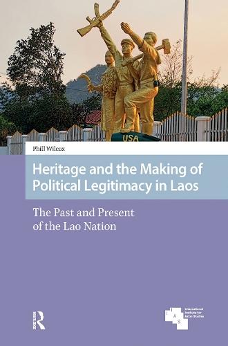 Heritage and the Making of Political Legitimacy in Laos: The Past and Present of the Lao Nation