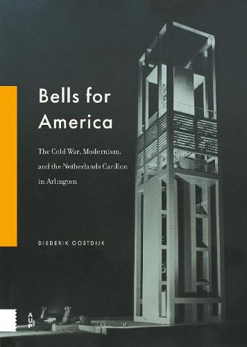 Bells for America: The Cold War, Modernism, and the Netherlands Carillon in Arlington