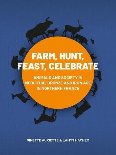 Farm, Hunt, Feast, Celebrate: Animals and Society in Neolithic, Bronze and Iron Age Northern France