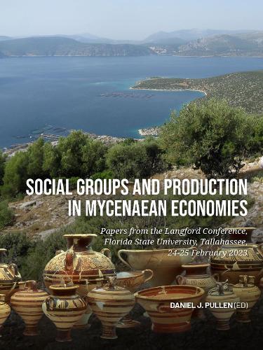 Social Groups and Production in Mycenaean Economies: Papers from the Langford Conference, Florida State University, Tallahassee, 24-25 February 2023