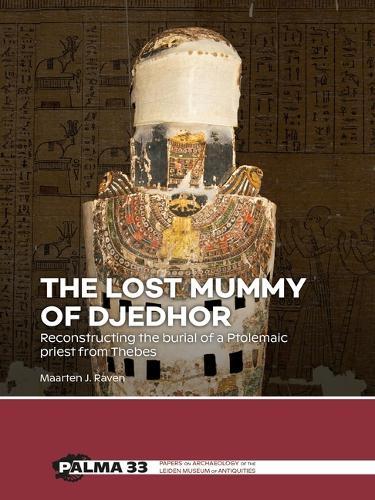 The lost mummy of Djedhor: Reconstructing the burial of a Ptolemaic priest from Thebes