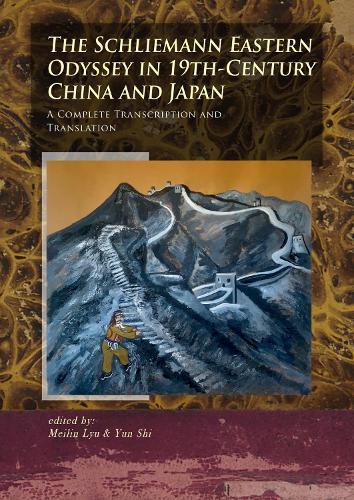 The Schliemann Eastern Odyssey in 19th-Century China and Japan: A Complete Transcription and Translation