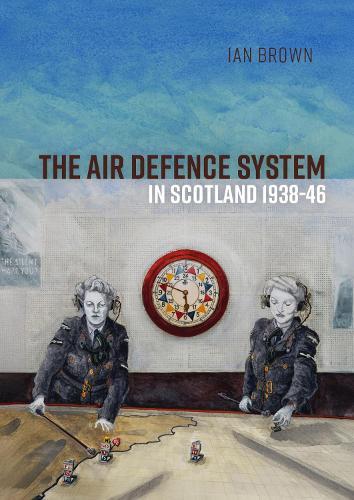 The Air Defence System in Scotland 1938-46