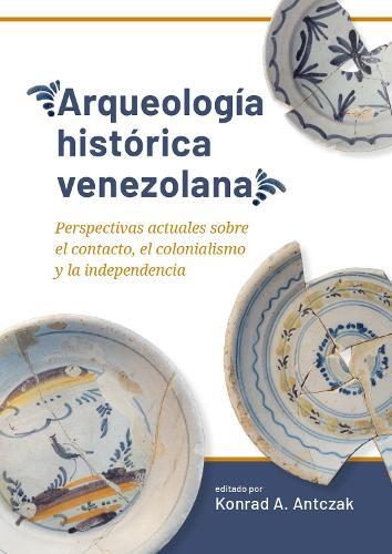 Arqueología histórica venezolana: Perspectivas actuales sobre el contacto, el colonialismo y la independencia