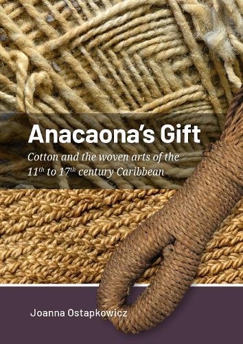 Anacaona’s Gift: Cotton and the woven arts of the 11th to 17th century Caribbean