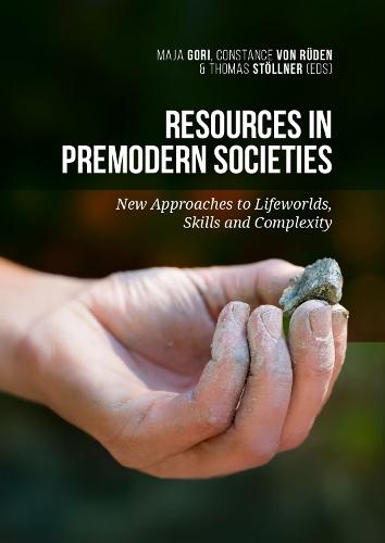 Resources in Premodern Societies: New Approaches to Lifeworlds, Skills and Complexity