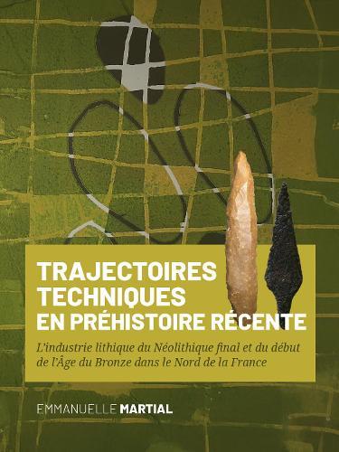 Trajectoires techniques en Préhistoire récente: L’industrie lithique du Néolithique final et du début de l’Âge du Bronze dans le Nord de la France