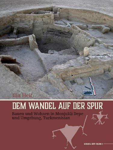 Dem Wandel auf der Spur: Bauen und Wohnen in Monjukli Depe und Umgebung, Turkmenistan