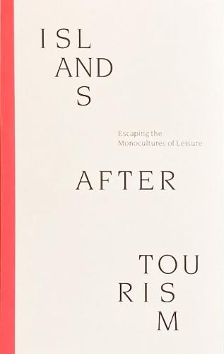 Islands After Tourism: Escaping the Monocultures of Leisure