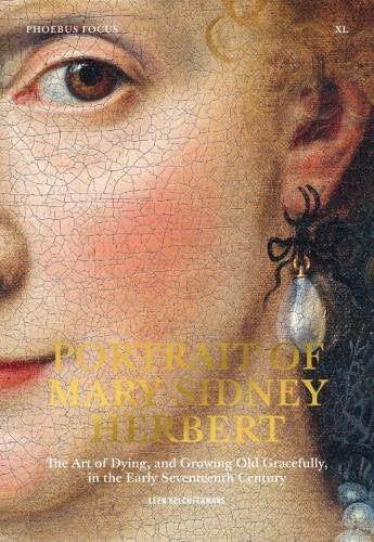 Portrait of Mary Sidney Herbert: The Art of Dying, and Growing Old Gracefully, in the Early Seventeenth Century