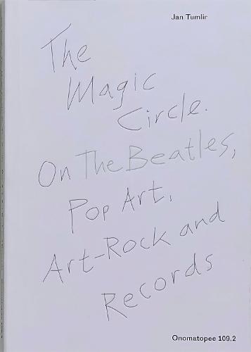 The Magic Circle. On The Beatles, Pop Art, Art-Rock and Records