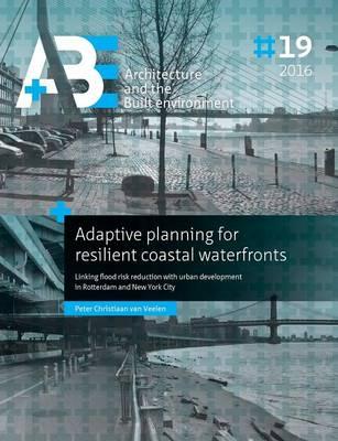 Adaptive Planning for Resilient Coastal Waterfronts: Linking Flood Risk Reduction with Urban Development in Rotterdam and New York City