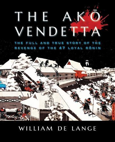The Akō Vendetta: The Full and True Story of the Revenge of the 47 Loyal Rōnin