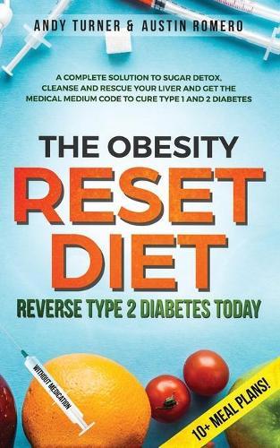 The Obesity Reset Diet: Reverse Type 2 Diabetes Today: A Complete Solution to Sugar Detox, Cleanse and Rescue Your Liver and Get The Medical Medium Code to Curve Type 1 and 2 Diabetes