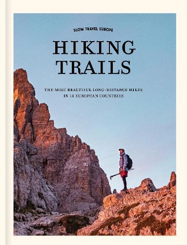 Slow Travel Europe: Hiking Trails: The most beautiful long-distance hiking trails in 18 European countries