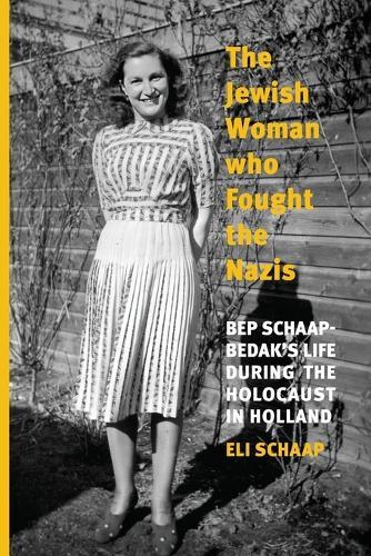 The Jewish Woman Who Fought the Nazis: Bep Schaap-Bedak's life during the Holocaust in Holland