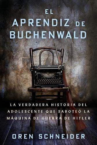 El Aprendiz de Buchenwald: La verdadera historia del adolescente que saboteó la máquina de guerra de Hitler