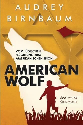 American Wolf: Vom jüdischen Flüchtling zum amerikanischen Spion
