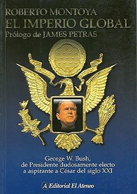 El Imperio Global: George W. Bush, de Presidente Dudosamente Electo a Aspirante a Cesar del Siglo XXI