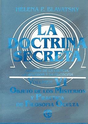 La Doctrina Secreta Vol VI: Objeto de Los Misterios y Practica de Filosofia Oculta