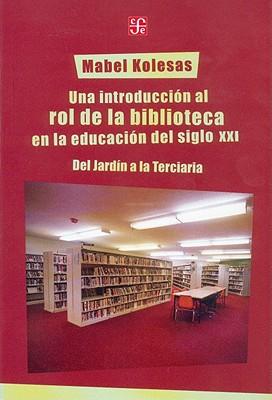 Una Introduccion al Rol de la Biblioteca en la Educacion del Siglo XXI: Del Jardin a la Terciaria