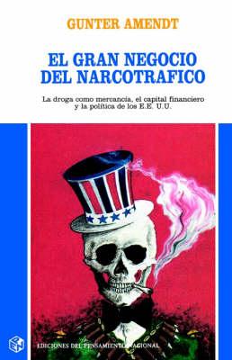 Gran Negocio Del Narcotrafico : La Droga Como Mercancia, El Capital Financiero y La Politica De Los Estados Unidos