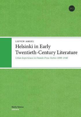 Helsinki in Early Twentieth-Century Literature: Urban Experiences in Finnish Prose Fiction 18901940