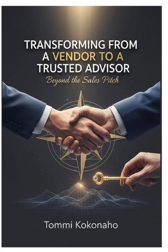 Transforming from a Vendor to a Trusted Advisor: Beyond the Sales Pitch