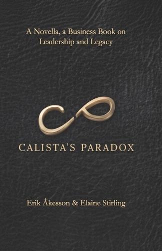 Calista's Paradox: A Novella, a Business Book on Leadership and Legacy