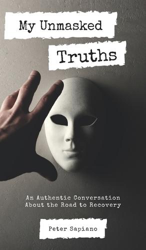 My Unmasked Truths: An Authentic Conversation About The Road To Recovery