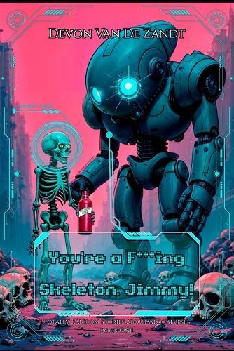 You're a F***ing Skeleton, Jimmy!: Totally Random Stories about Apocalypses - Book One