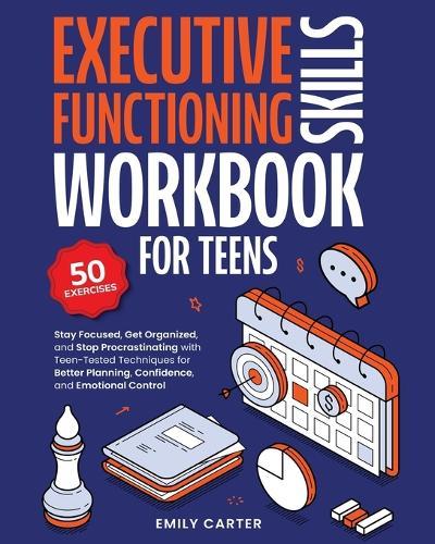 Executive Functioning Skills Workbook for Teens: Stay Focused, Get Organized, and Stop Procrastinating with Teen-Tested Techniques for Better Planning, Confidence, and Emotional Control