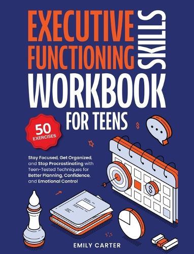 Executive Functioning Skills Workbook for Teens: Stay Focused, Get Organized, and Stop Procrastinating with Teen-Tested Techniques for Better Planning, Confidence, and Emotional Control
