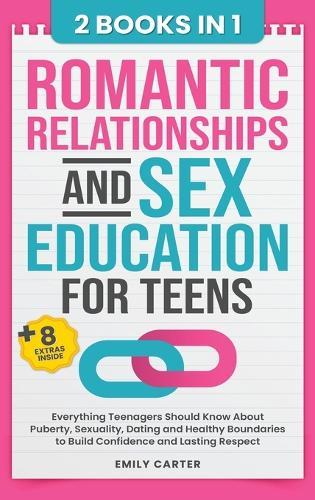 Romantic Relationships and Sex Education for Teens: 2 Books in 1 - Everything Teenagers Should Know About Puberty, Sexuality, Dating and Healthy Boundaries to Build Confidence and Lasting Respect
