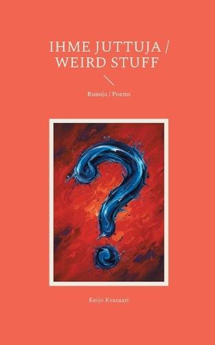 Ihme juttuja / Weird Stuff: Runoja / Poems