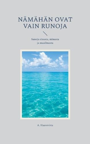 Nämähän ovat vain runoja: Sanoja sinusta, minusta ja maailmasta