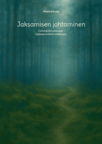 Jaksamisen johtaminen: Esihenkilön pikaopas työuupumuksen ehkäisyyn