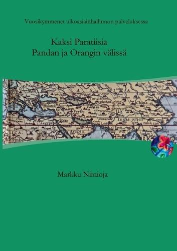 Kaksi Paratiisia Pandan ja Orangin välissä: Vuosikymmenet ulkoasiainhallinnon palveluksessa