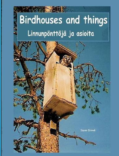 Birdhouses and things: Linnunpönttöjä ja asioita