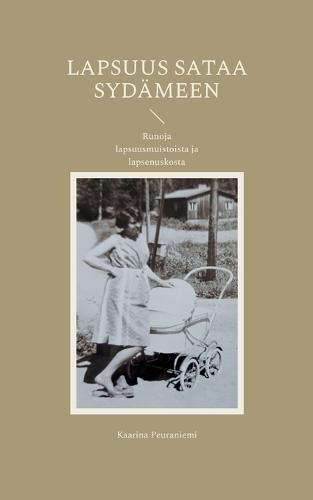 Lapsuus sataa sydämeen: Runoja lapsuusmuistoista ja lapsenuskosta