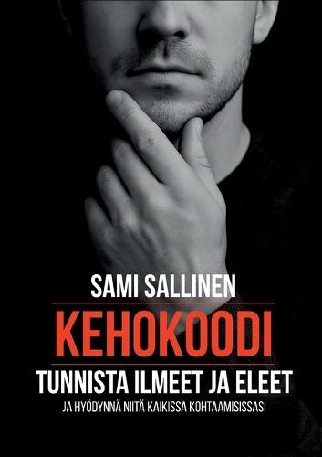 Kehokoodi: Tunnista ilmeet ja eleet ja hyödynnä niitä kaikissa kohtaamisissasi