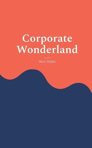 Corporate Wonderland: Thriving in the Corporate World While Staying True to You