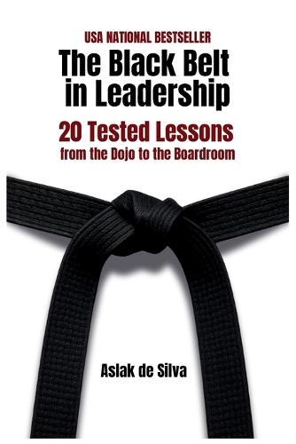 The Black Belt in Leadership: 20 Tested Lessons from the Dojo to the Boardroom