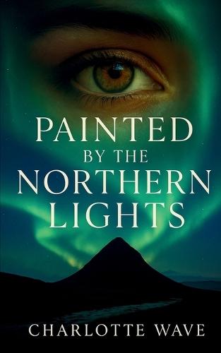 Painted by the Northern Lights: A sweeping Nordic romance about love, fate, and the courage to begin again