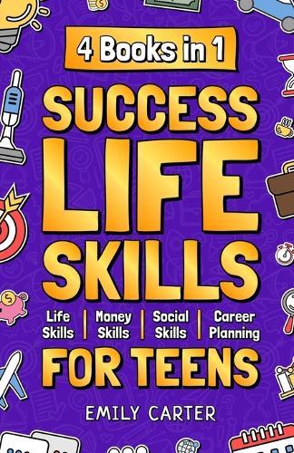 Success Life Skills for Teens: 4 Books in 1 - Learn Essential Life Skills, Master Social Skills, Become Financially Savvy, Find Your Future Dream Career and Turn Your Life into a Huge Success