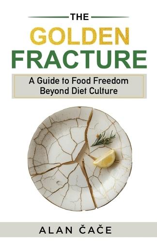 The Golden Fracture: A Guide to Food Freedom Beyond Diet Culture