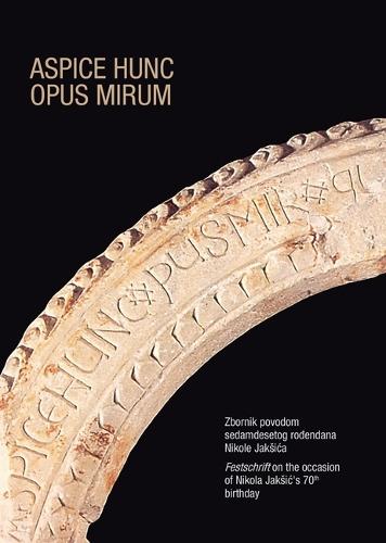 Aspice Hunc Opus Mirum: Festschrift on the Occasion of Nikola Jaksic's 70th Birthday